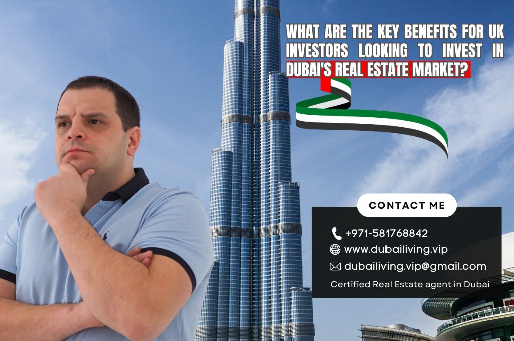 What Are the Key Benefits for UK Investors Looking to Invest in Dubai's Real Estate Market?